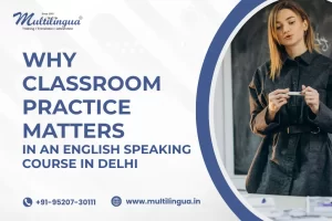 Why Classroom Practice Matters in an English Speaking Course in Delhi